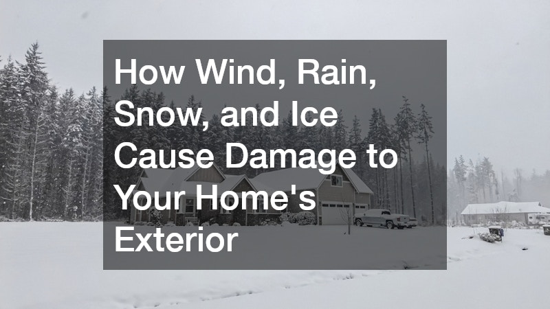 How Wind, Rain, Snow, and Ice Cause Damage to Your Homes Exterior