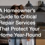 A Homeowner’s Guide to Critical Repair Services That Protect Your Home Year-Round