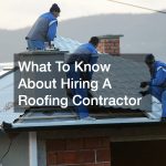 What To Know About Hiring A Roofing Contractor