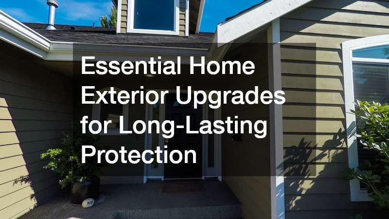 Essential Home Exterior Upgrades for Long-Lasting Protection