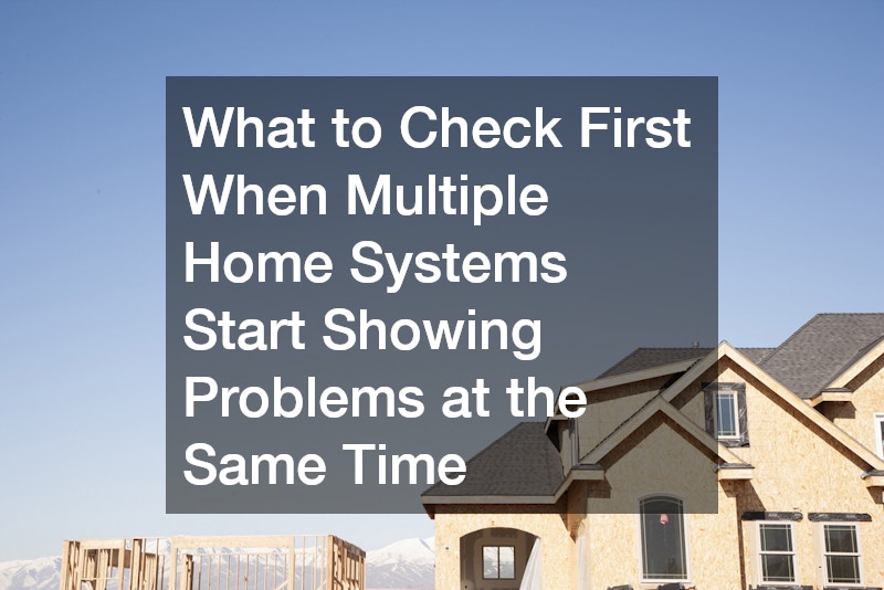 What to Check First When Multiple Home Systems Start Showing Problems at the Same Time