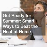 Get Ready for Summer: 10 Smart Ways to Beat the Heat at Home