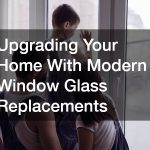 Upgrading Your Home With Modern Window Glass Replacements
