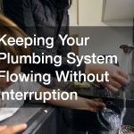 Keeping Your Plumbing System Flowing Without Interruption