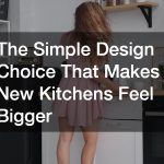The Simple Design Choice That Makes New Kitchens Feel Bigger