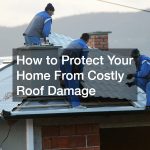 How to Protect Your Home From Costly Roof Damage