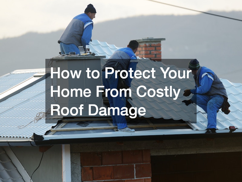 How to Protect Your Home From Costly Roof Damage