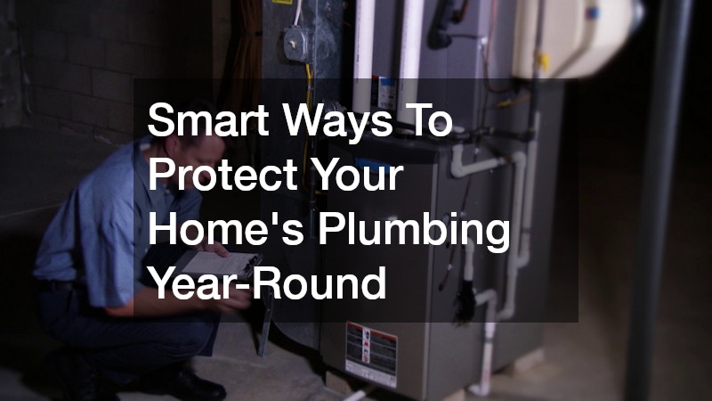 Smart Ways To Protect Your Homes Plumbing Year-Round