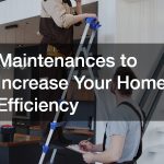 Maintenances to Increase Your Home Efficiency